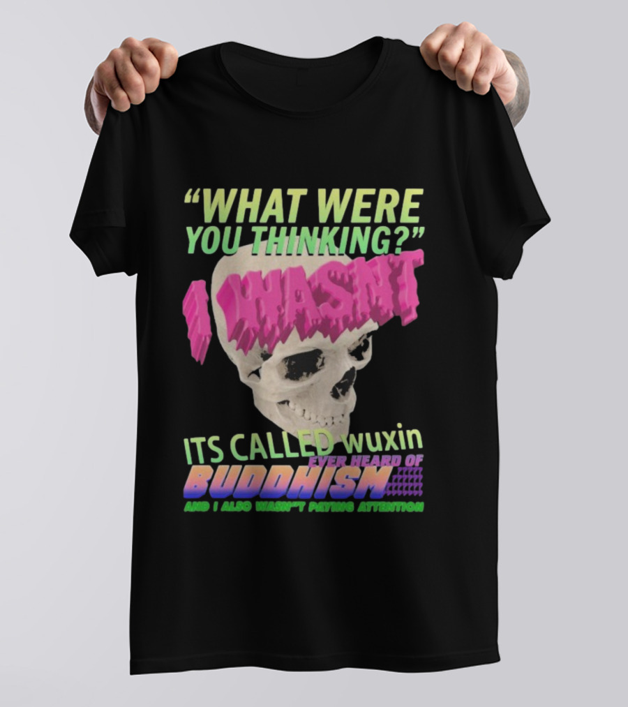 What Were You Thinking I Wasn't Its Called Wuxin Ever Heard Of Buddhism Skull T-Shirt