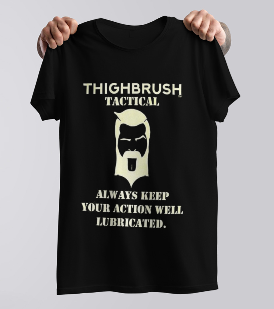 Thighbrush Tactical Always Keep Your Action Well Lubricated Beard Man T-Shirt