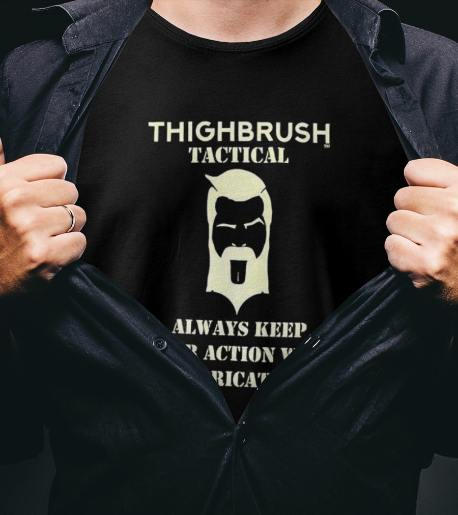 Thighbrush Tactical Always Keep Your Action Well Lubricated Beard Man T-Shirt