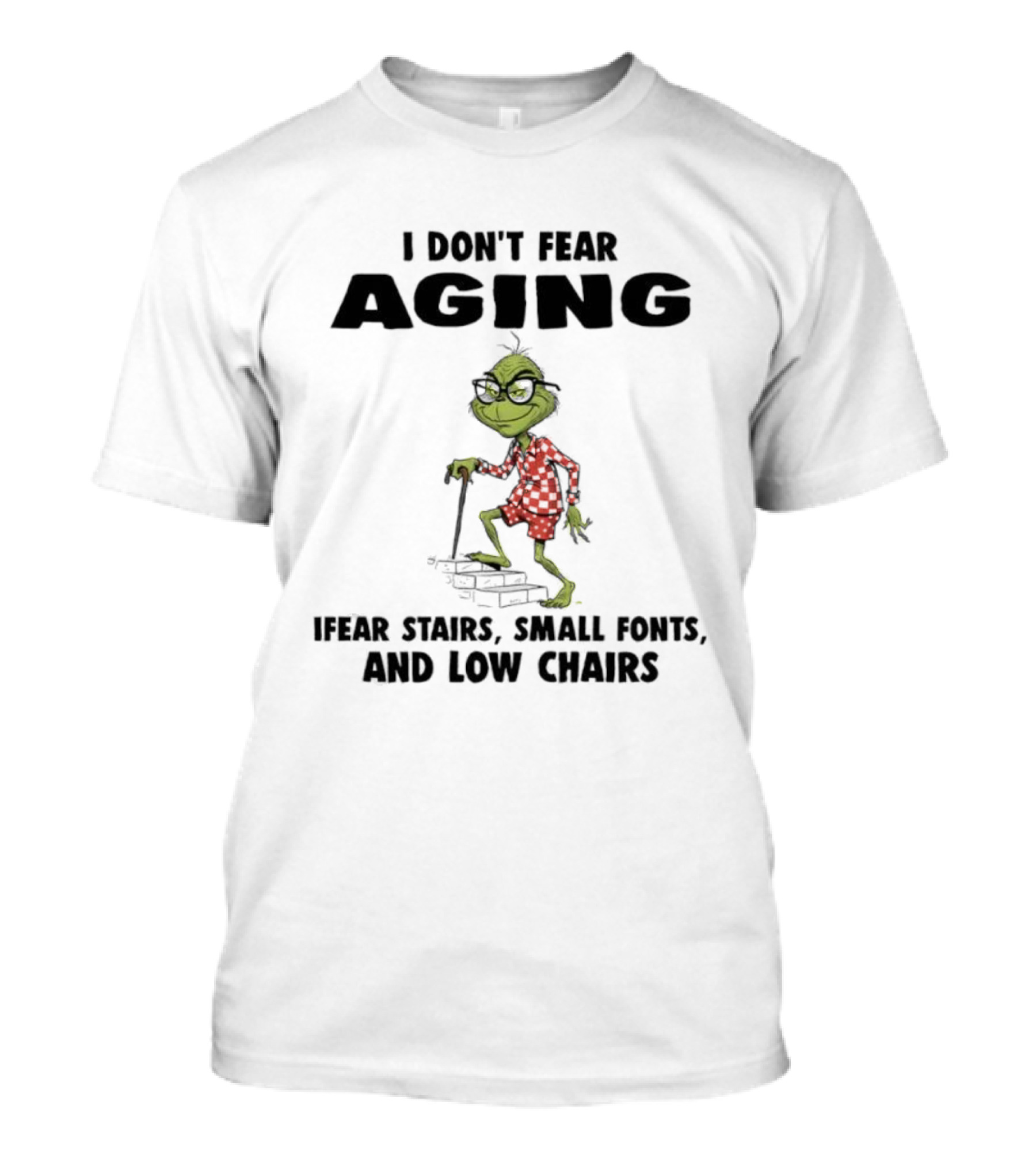 Grinch I Don’t Fear Aging I Fear Stairs Small Fonts And Low Chairs T-Shirt