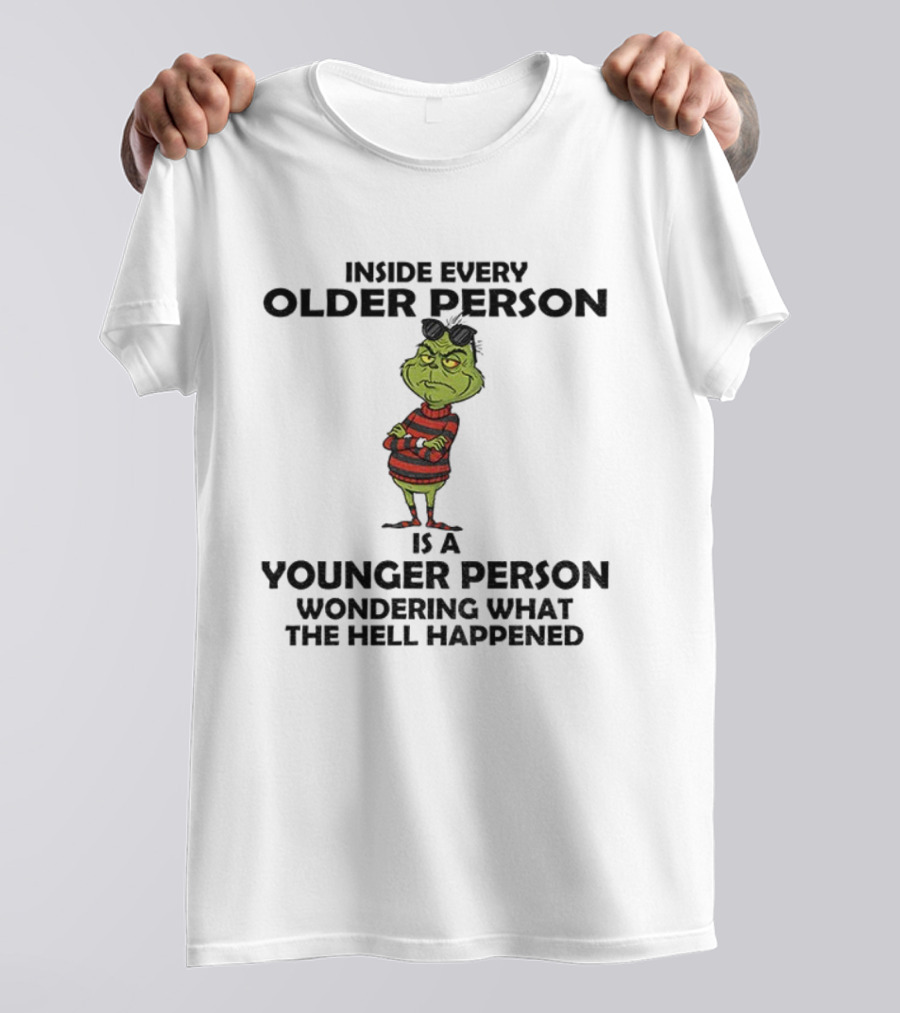 Inside Every Older Person Is A Younger Person Wondering What The Hell Happened Grinch Christmas T-Shirt