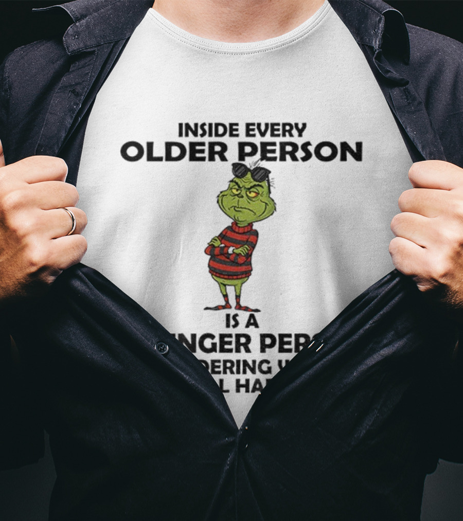Inside Every Older Person Is A Younger Person Wondering What The Hell Happened Grinch Christmas T-Shirt