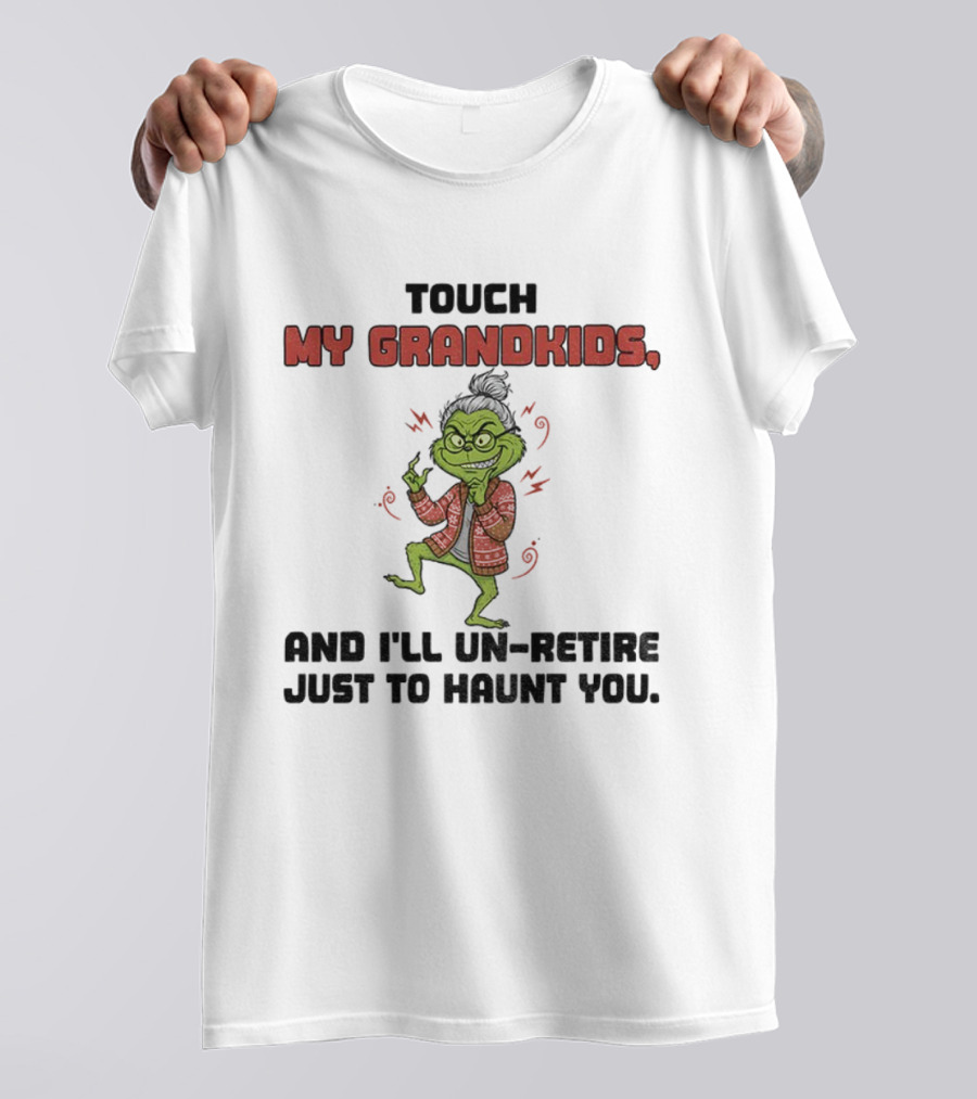 Touch My Grandkids Grinch Un-Retire Just To Haunt You Christmas T-Shirt
