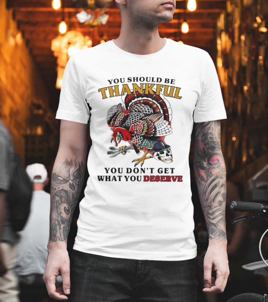 Thankful Turkey Skull You Don't Get What You Deserve T-Shirt