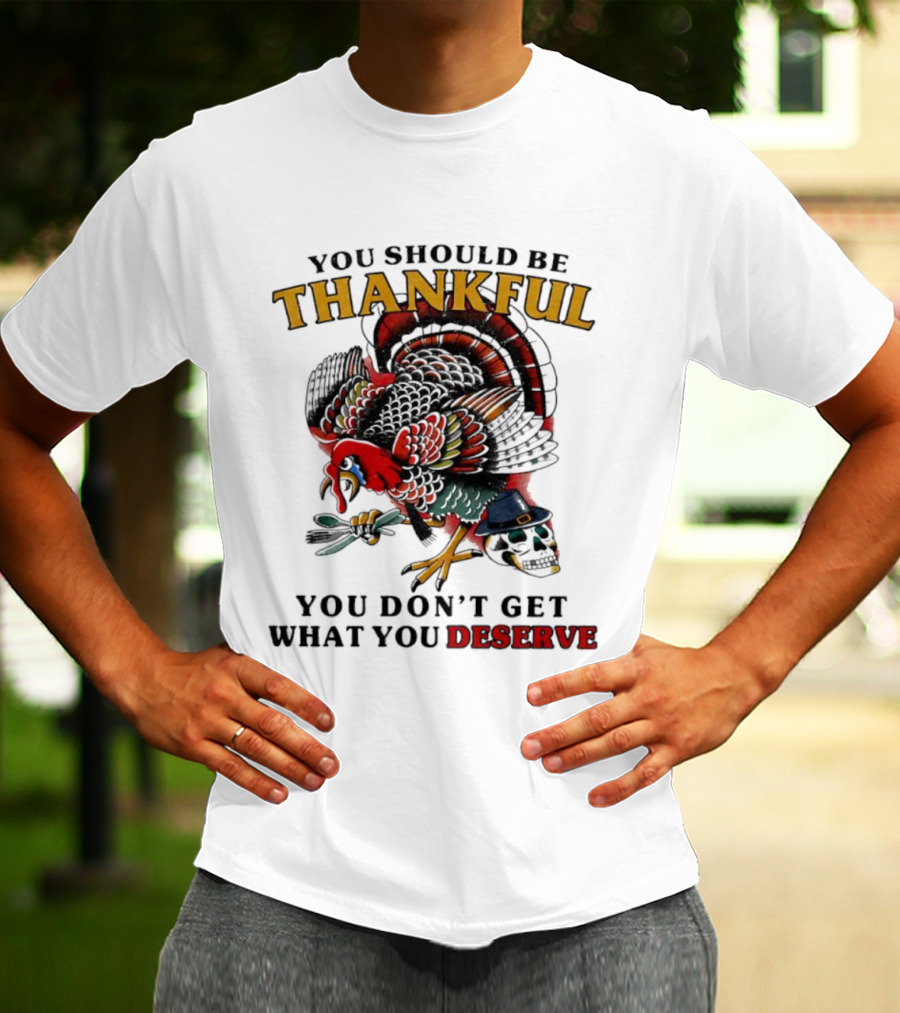 Thankful Turkey Skull You Don't Get What You Deserve T-Shirt