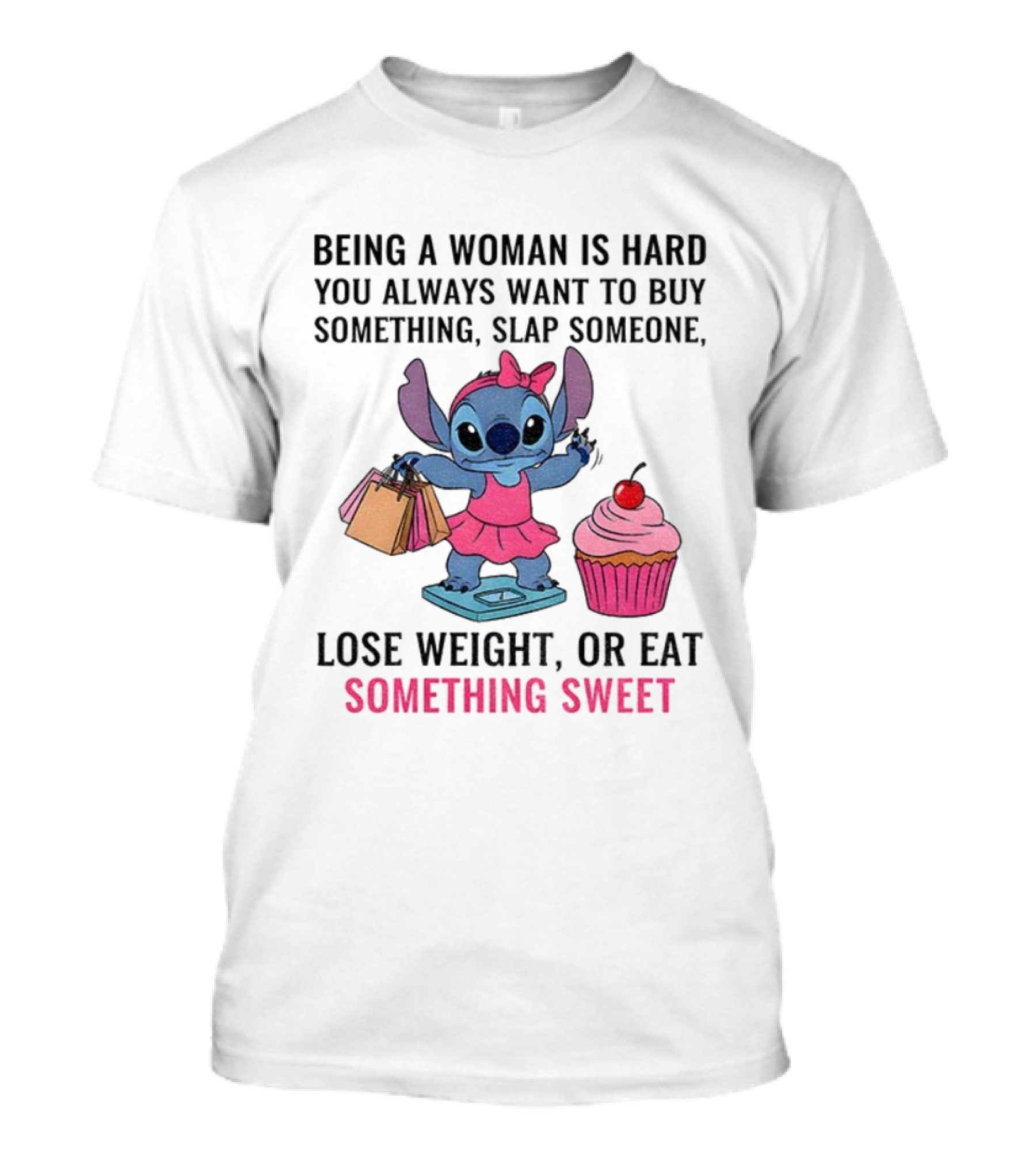 Stitch Being A Woman Is Hard You Always Want To Buy Something Slap Someone Lose Weight Or Eat Something Sweet T-Shirt