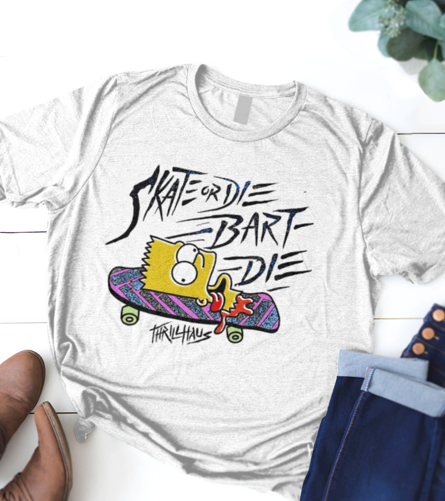 Skate Or Die Bart Die Thrillhaus Simpsons Skateboard T-Shirt