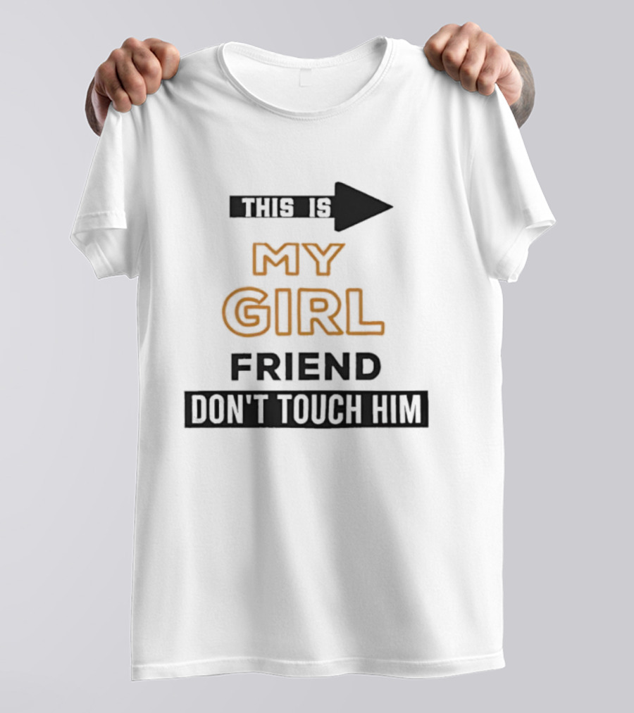 This Is My Girlfriend Friend Don't Touch Him T-Shirt