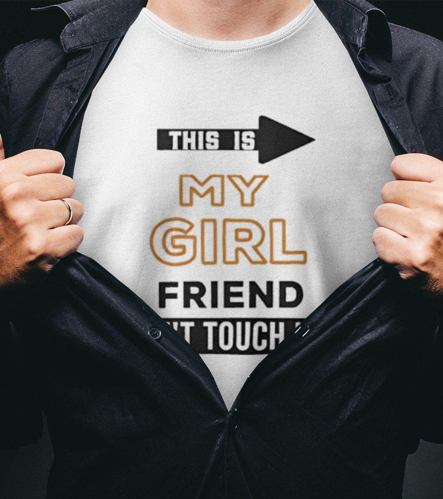 This Is My Girlfriend Friend Don't Touch Him T-Shirt