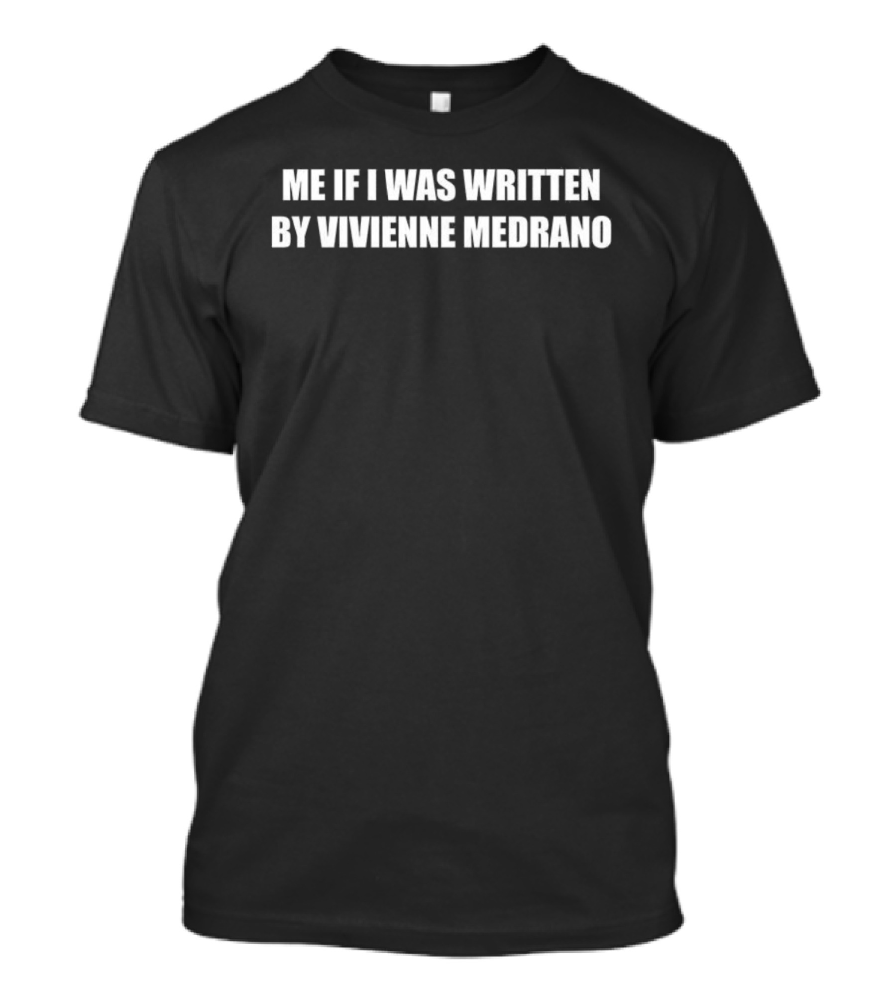 Me If I Was Written By Vivienne Medrano T-Shirt