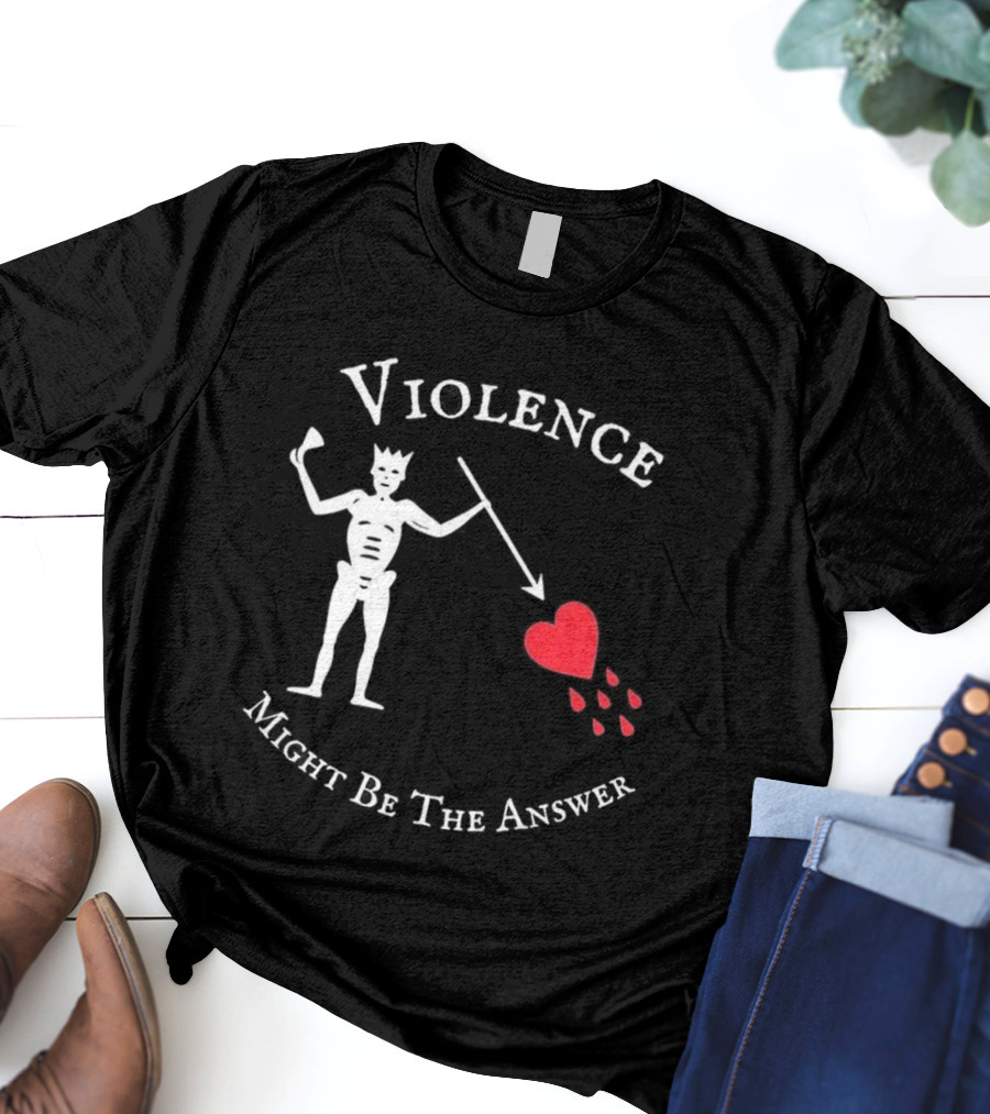 Violence Might Be The Answer Blackbeard Pirate Flag Skeleton With Heart And Blood Drops T-Shirt