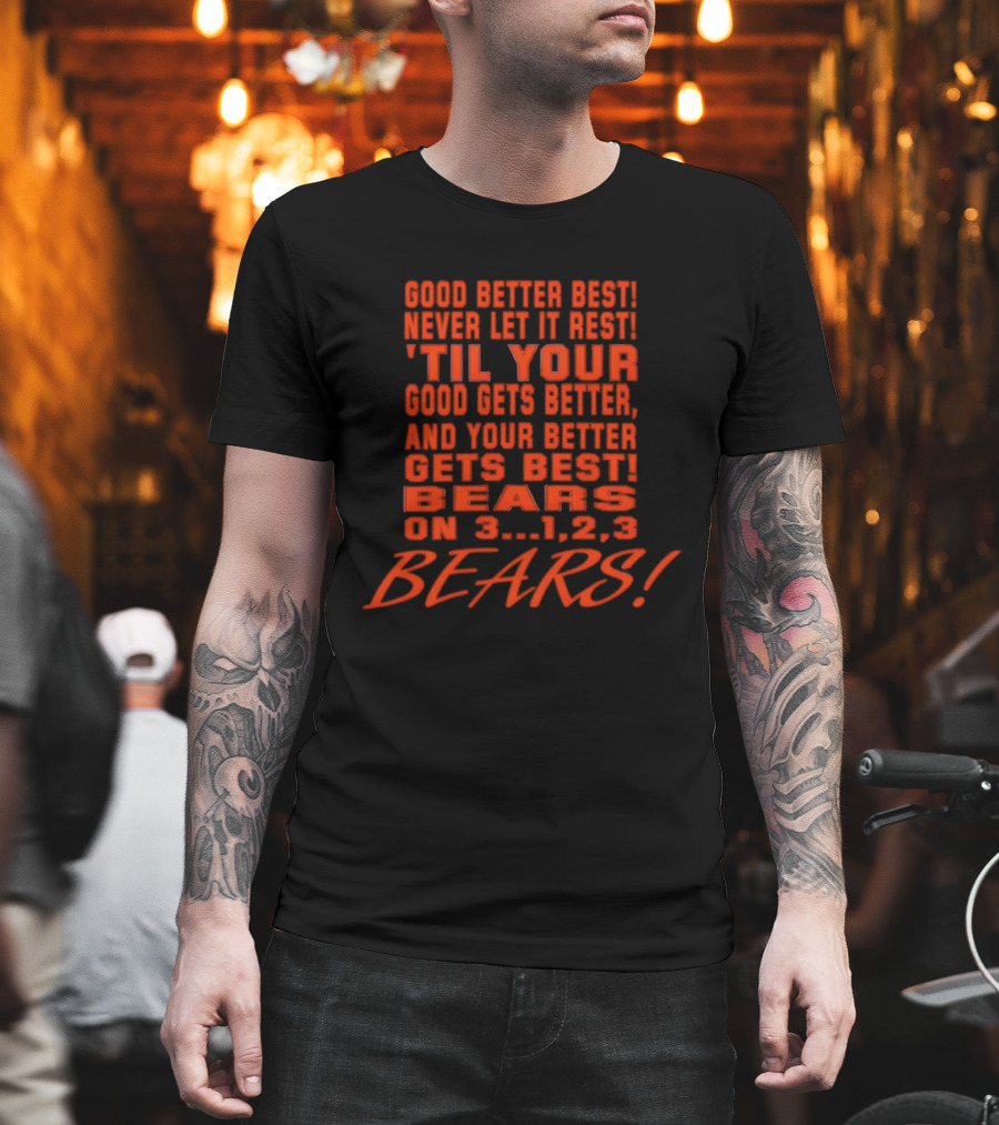 Good Better Best Never Let It Rest Til Your Good Gets Better And Your Better Gets Best Bears On 3 1 2 3 Bears T-Shirt