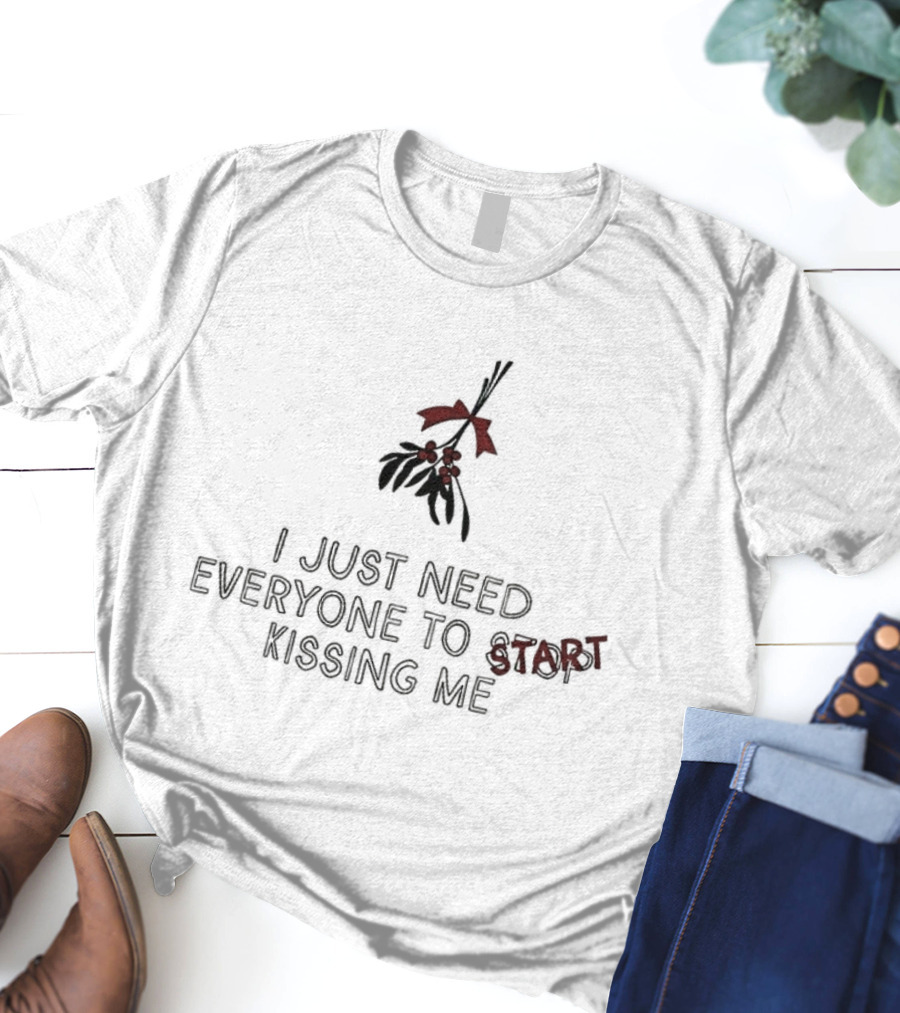 I Just Need Everyone To Start Kissing Me Mistletoe Holiday Humor T-Shirt
