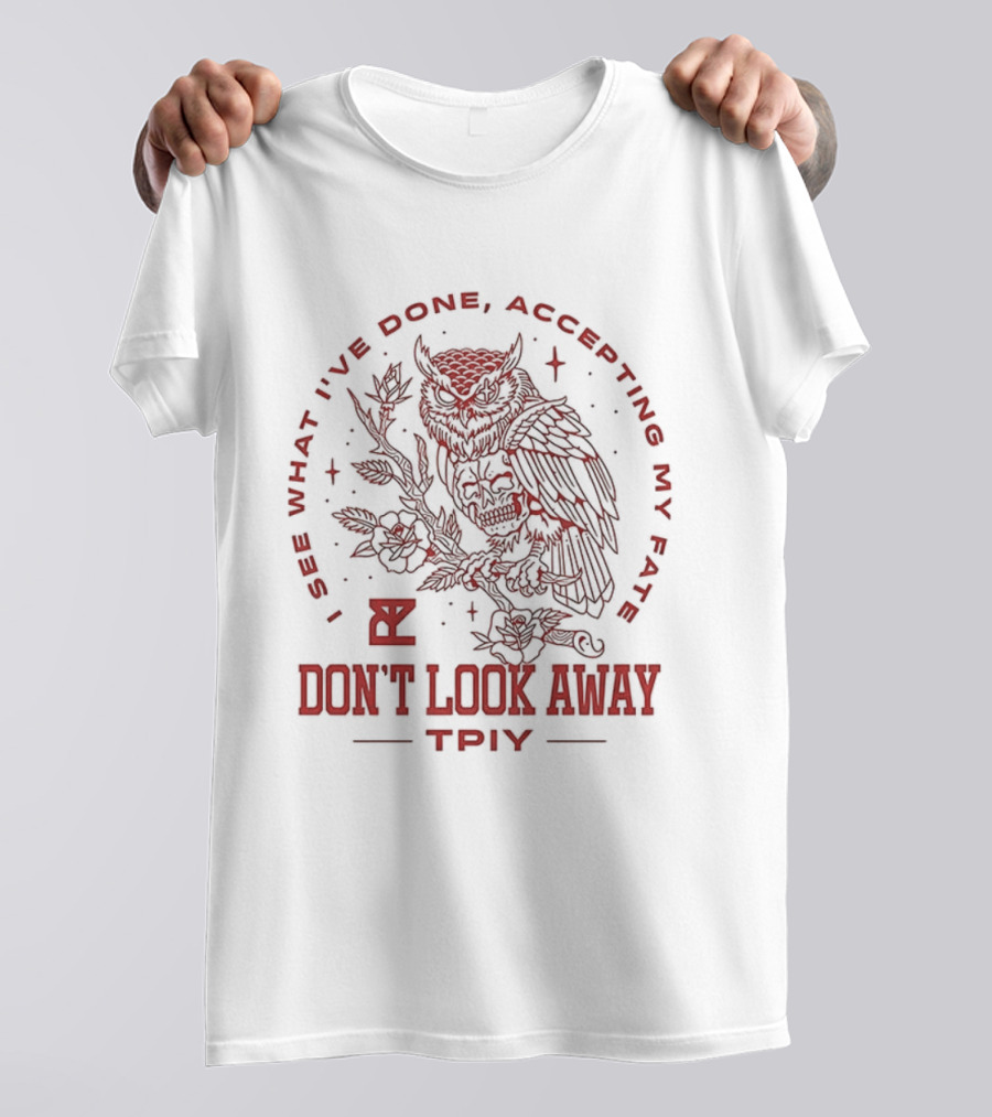 Don’t Look Away I See What I’ve Done Accepting My Fate Owl TPIY T-Shirt