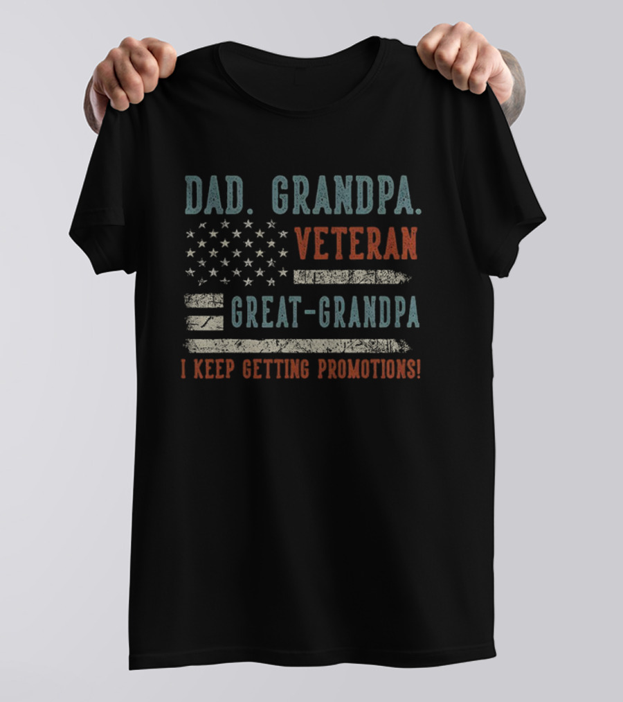 Dad Grandpa Veteran Great-Grandpa I Keep Getting Promotions American Flag T-Shirt