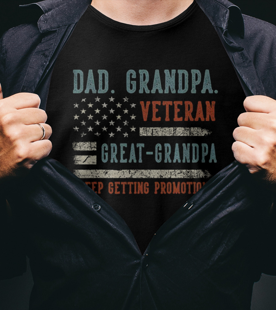 Dad Grandpa Veteran Great-Grandpa I Keep Getting Promotions American Flag T-Shirt