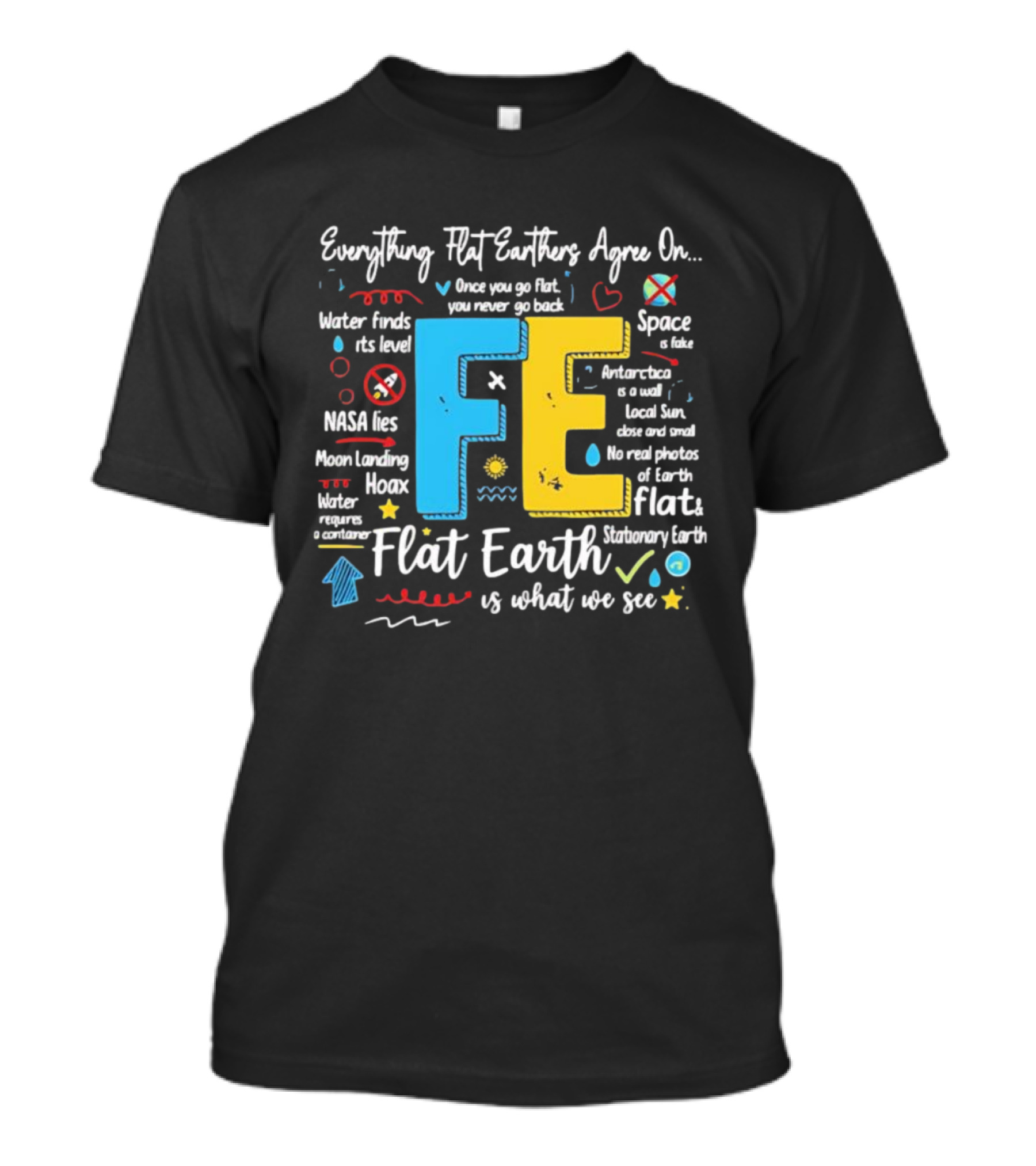 Everything Flat Earthers Agree On Water Finds Its Level Flat Earth T-Shirt