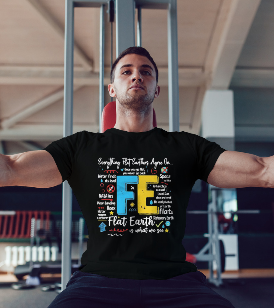 Everything Flat Earthers Agree On Water Finds Its Level Flat Earth T-Shirt