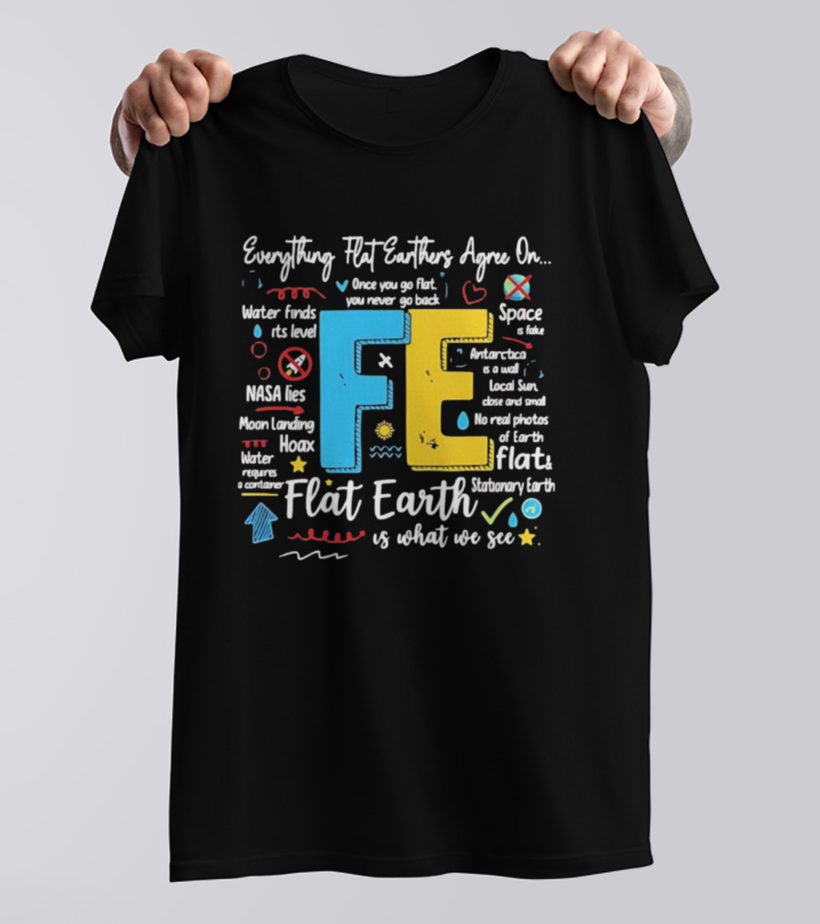 Everything Flat Earthers Agree On Water Finds Its Level Flat Earth T-Shirt