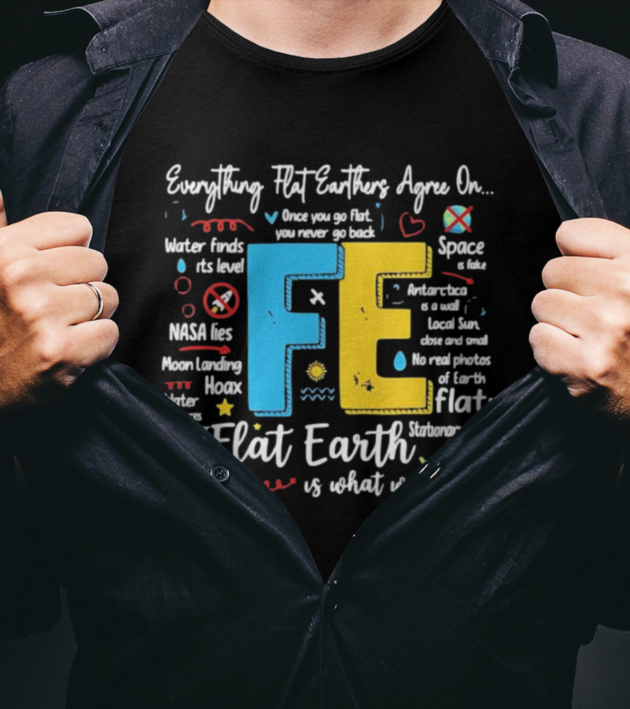 Everything Flat Earthers Agree On Water Finds Its Level Flat Earth T-Shirt