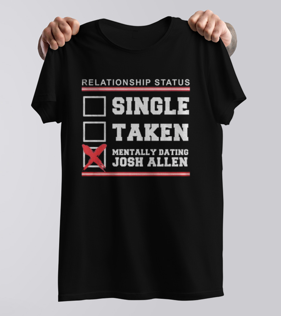 Relationship Status Single Taken Mentally Dating Josh Allen Buffalo Bills NFL T-Shirt