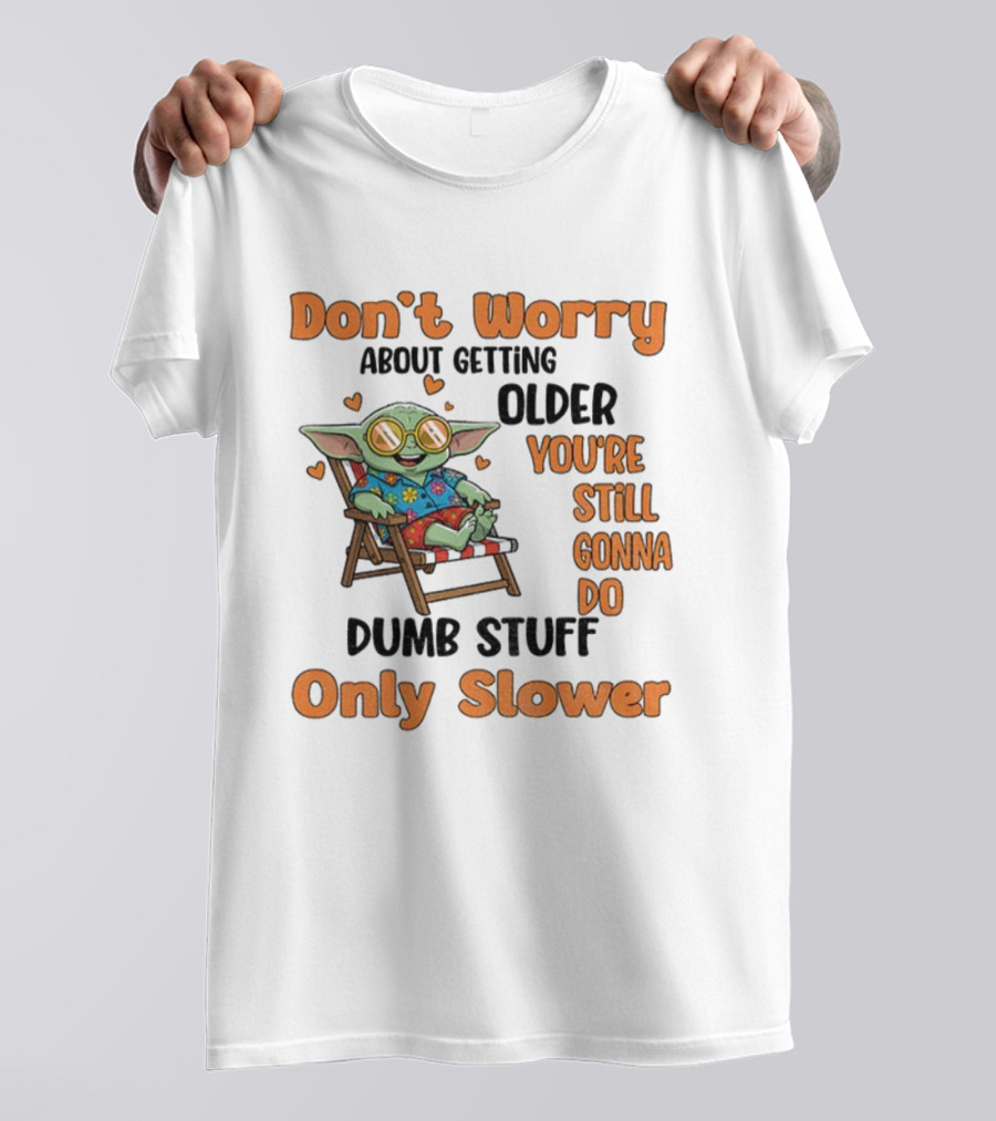 Baby Yoda Don't Worry About Getting Older You're Still Gonna Do Dumb Stuff Only Slower T-Shirt