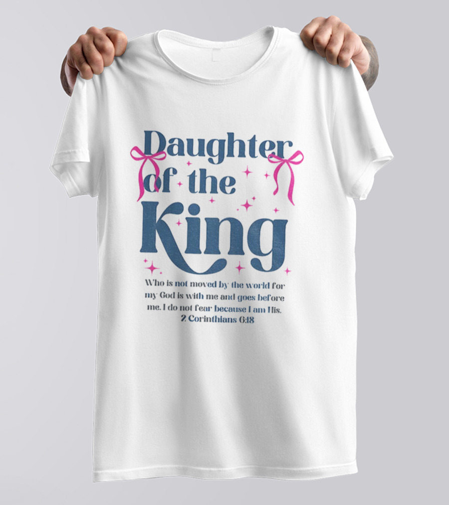 Daughter Of The King 2 Corinthians 6:18 I Do Not Fear Because I Am His T-Shirt