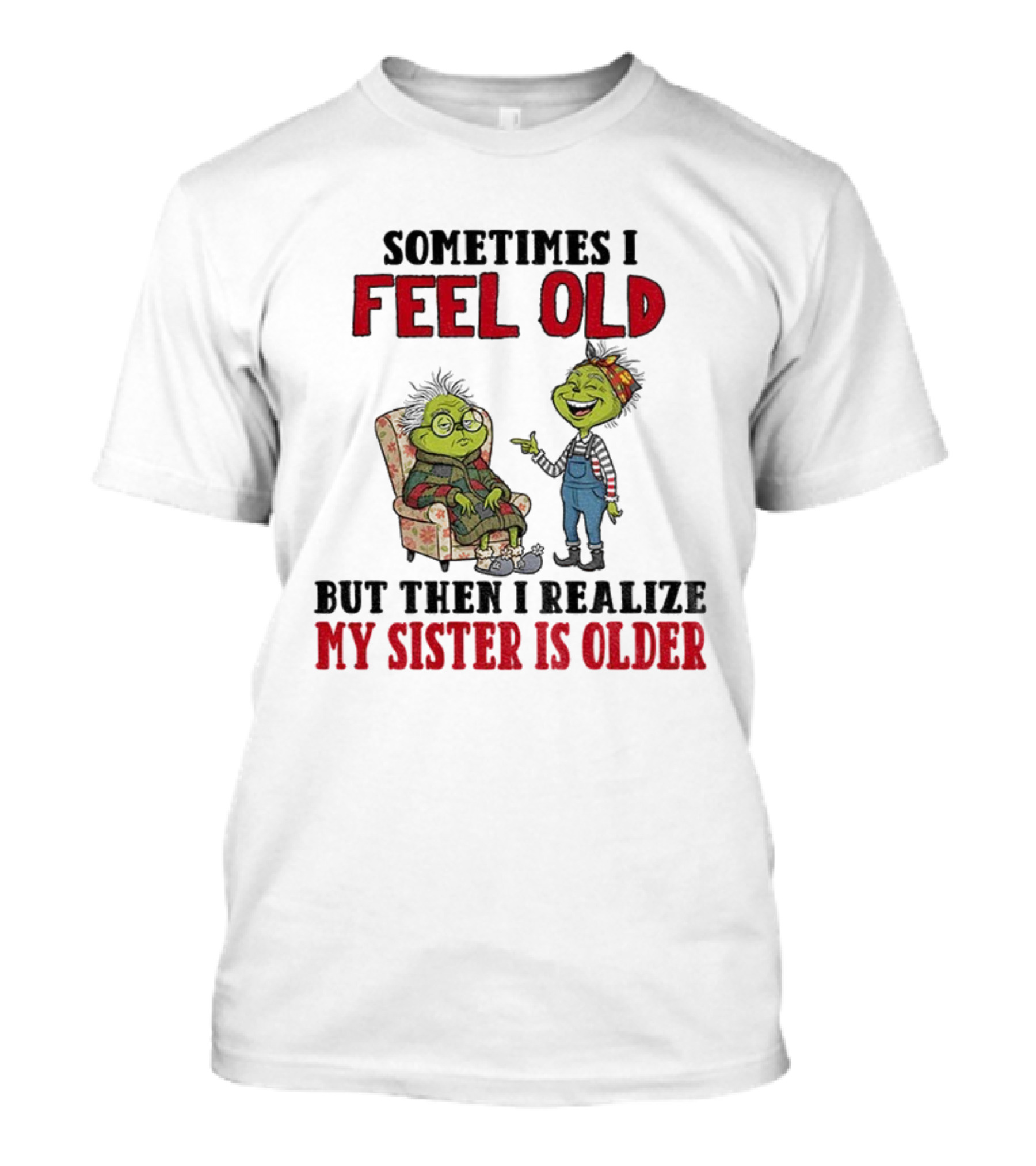 Grinch Sometimes I Feel Old My Sister Is Older Christmas Humor T-Shirt