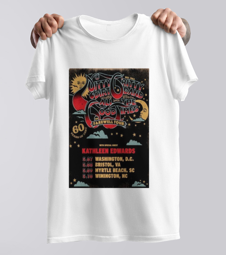 Nitty Gritty Dirt Band All The Good Times Farewell Tour 60 Years Kathleen Edwards Washington DC Bristol VA Myrtle Beach SC Wilmington NC T-Shirt