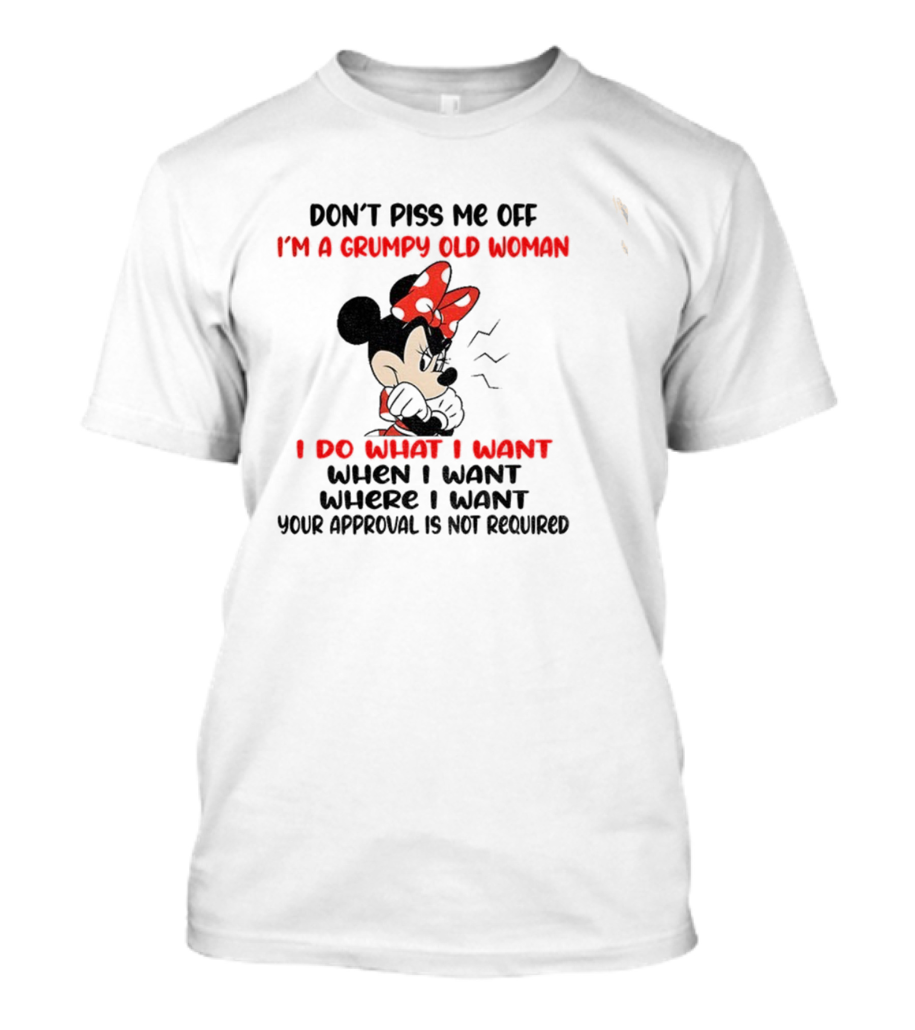 Don’t Piss Me Off I’m A Grumpy Old Woman I Do What I Want Your Approval Is Not Required T-Shirt