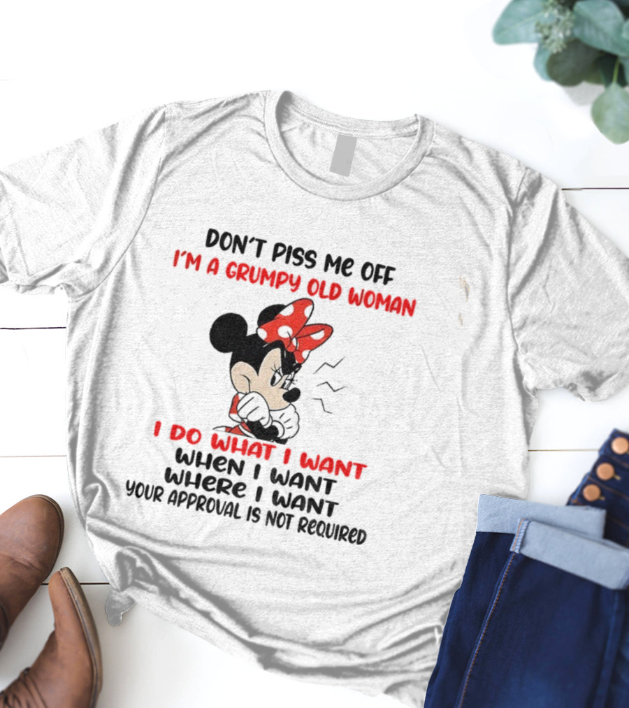 Don’t Piss Me Off I’m A Grumpy Old Woman I Do What I Want Your Approval Is Not Required T-Shirt