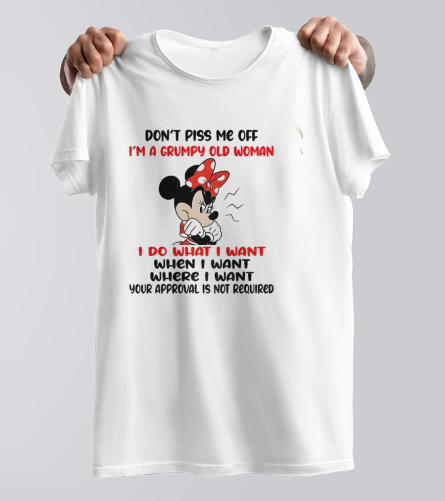 Don’t Piss Me Off I’m A Grumpy Old Woman I Do What I Want Your Approval Is Not Required T-Shirt