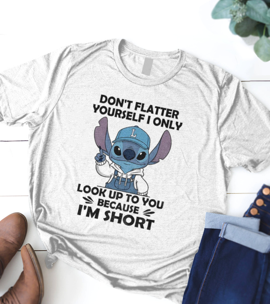 Stitch Don't Flatter Yourself I Only Look Up To You Because I'm Short T-Shirt