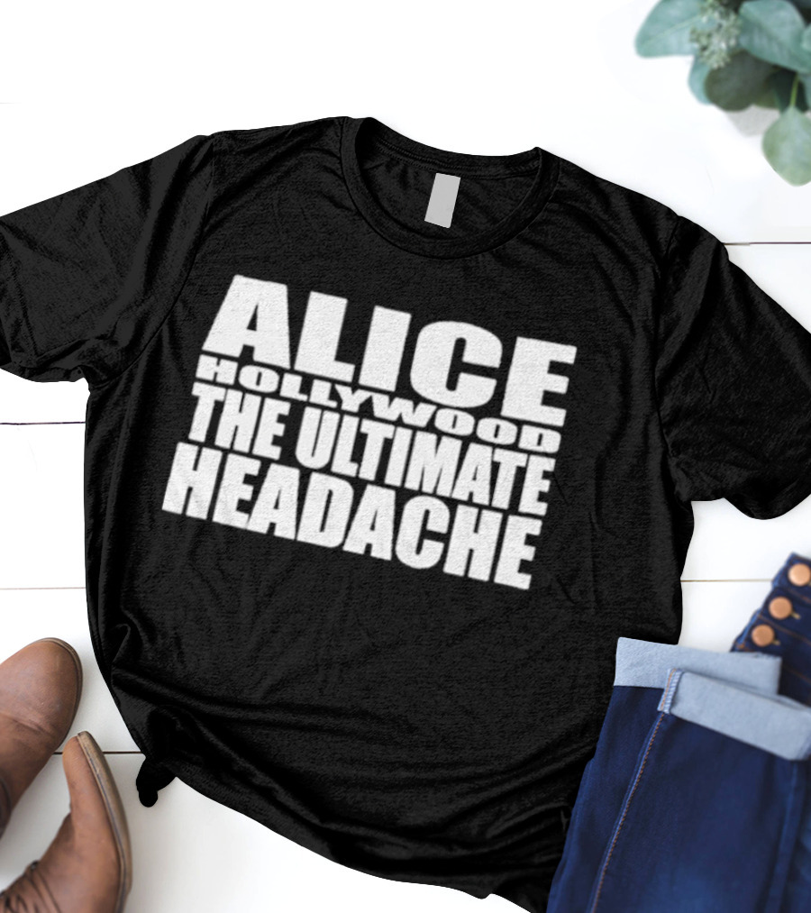 Alice Hollywood The Ultimate Headache T-Shirt