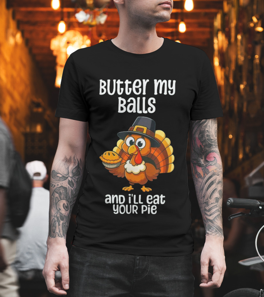 Butter My Balls Funny Thanksgiving Turkey Joke T-Shirt