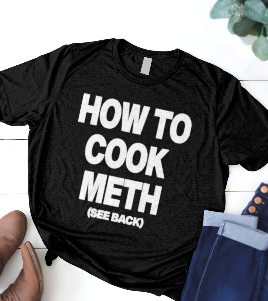 How To Cook Meth See Back Breaking Bad Parody T-Shirt
