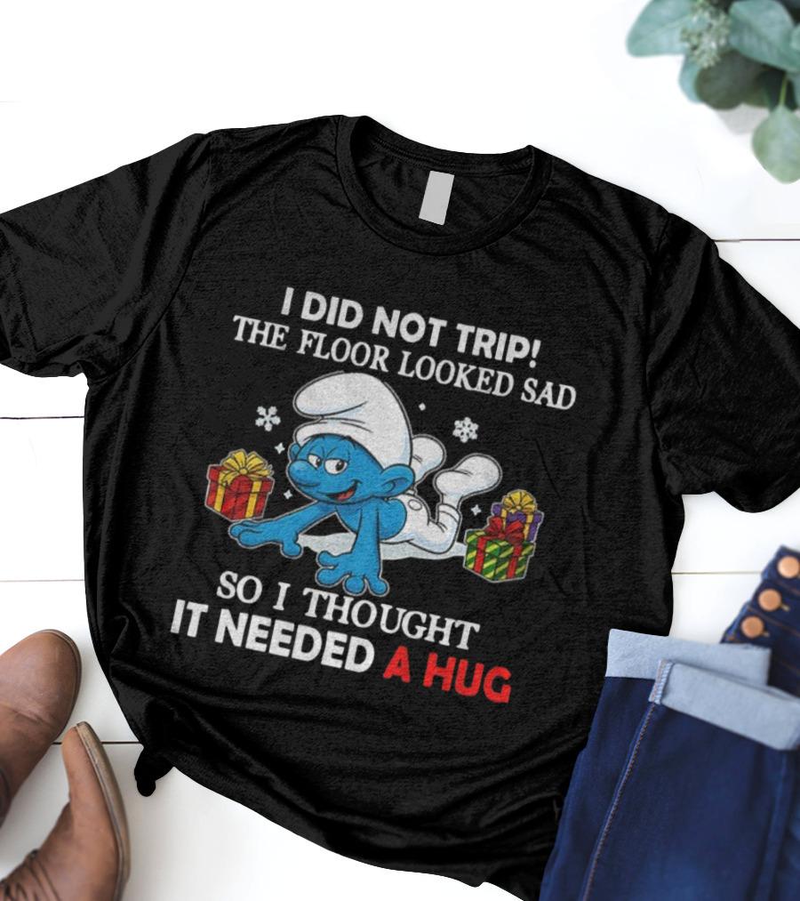 Smurf I Did Not Trip The Floor Looked Sad So I Thought It Needed A Hug T-Shirt