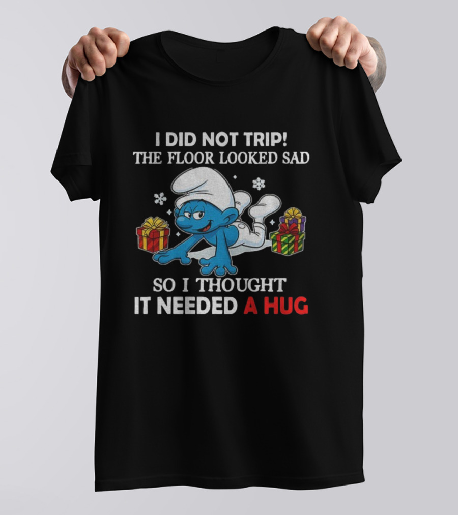 Smurf I Did Not Trip The Floor Looked Sad So I Thought It Needed A Hug T-Shirt