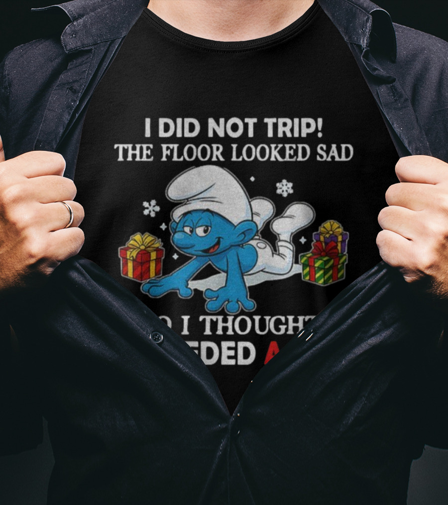 Smurf I Did Not Trip The Floor Looked Sad So I Thought It Needed A Hug T-Shirt