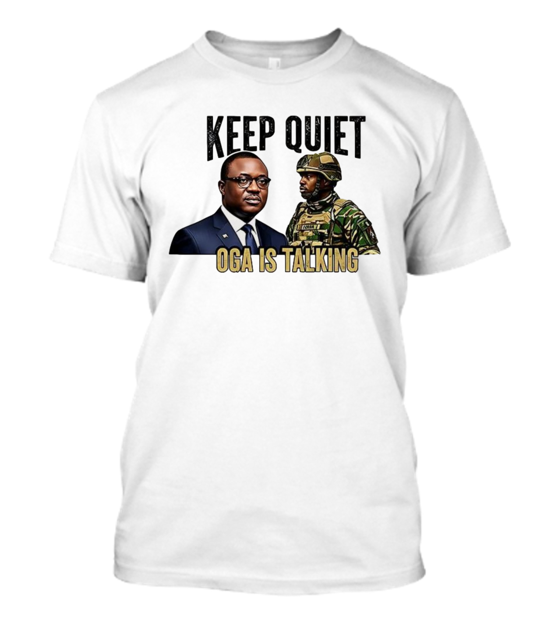 Keep Quiet Oga Is Talking Politician And Soldier T-Shirt