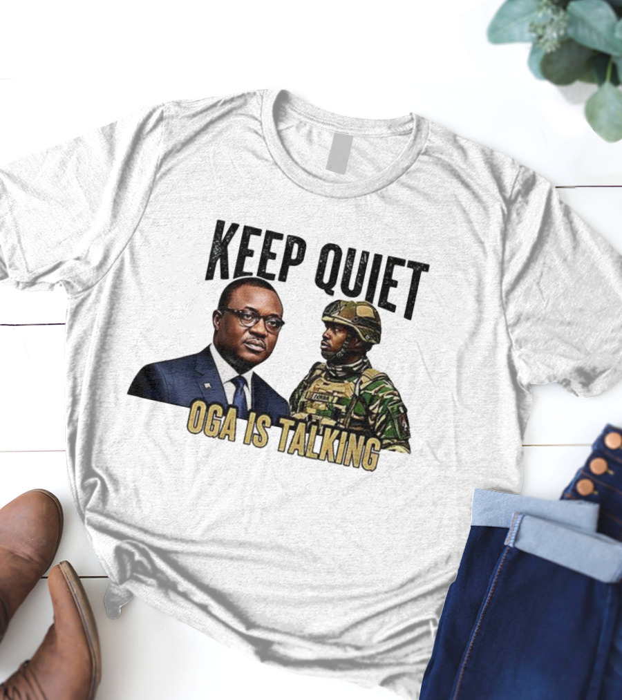 Keep Quiet Oga Is Talking Politician And Soldier T-Shirt