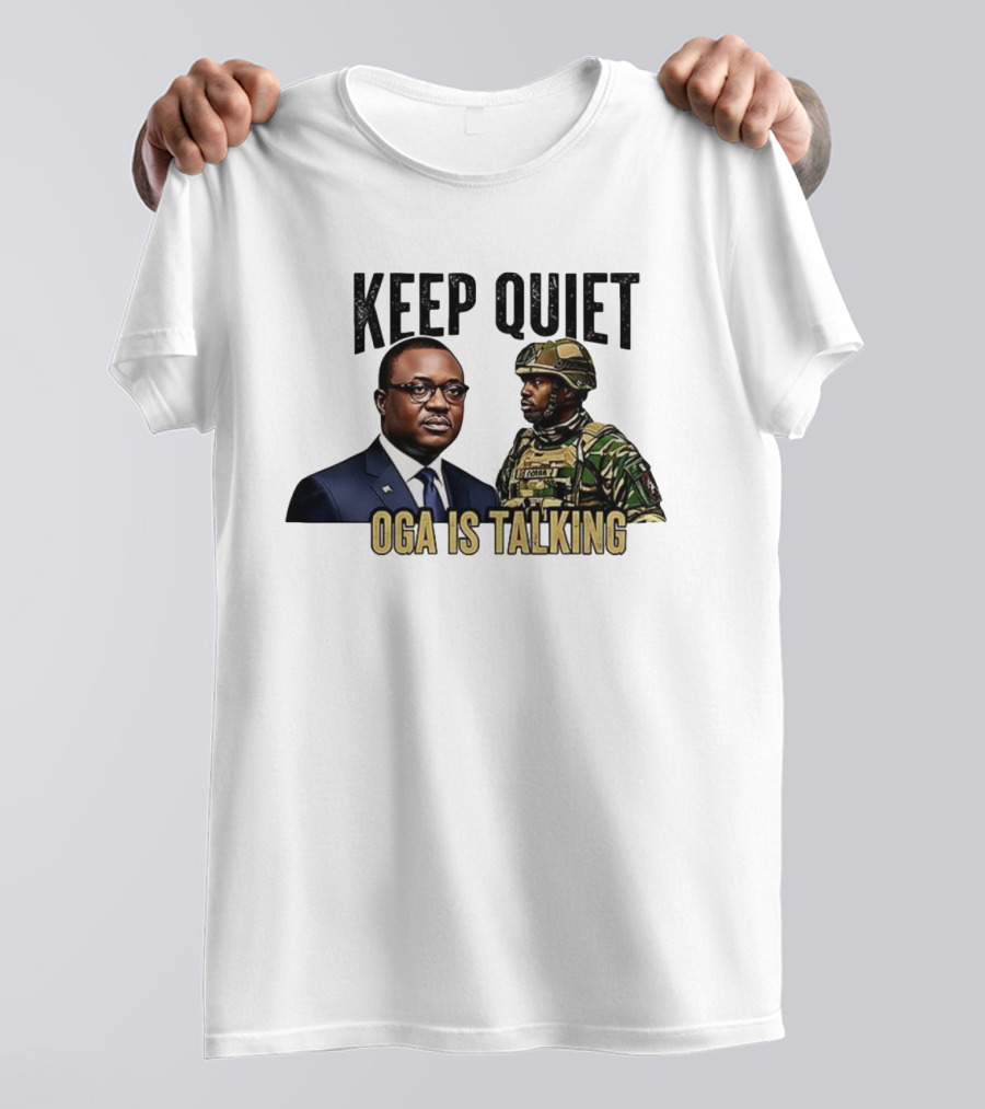 Keep Quiet Oga Is Talking Politician And Soldier T-Shirt