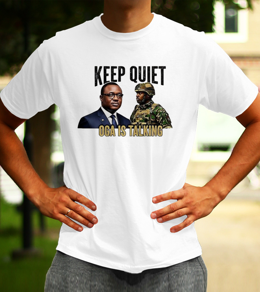 Keep Quiet Oga Is Talking Politician And Soldier T-Shirt