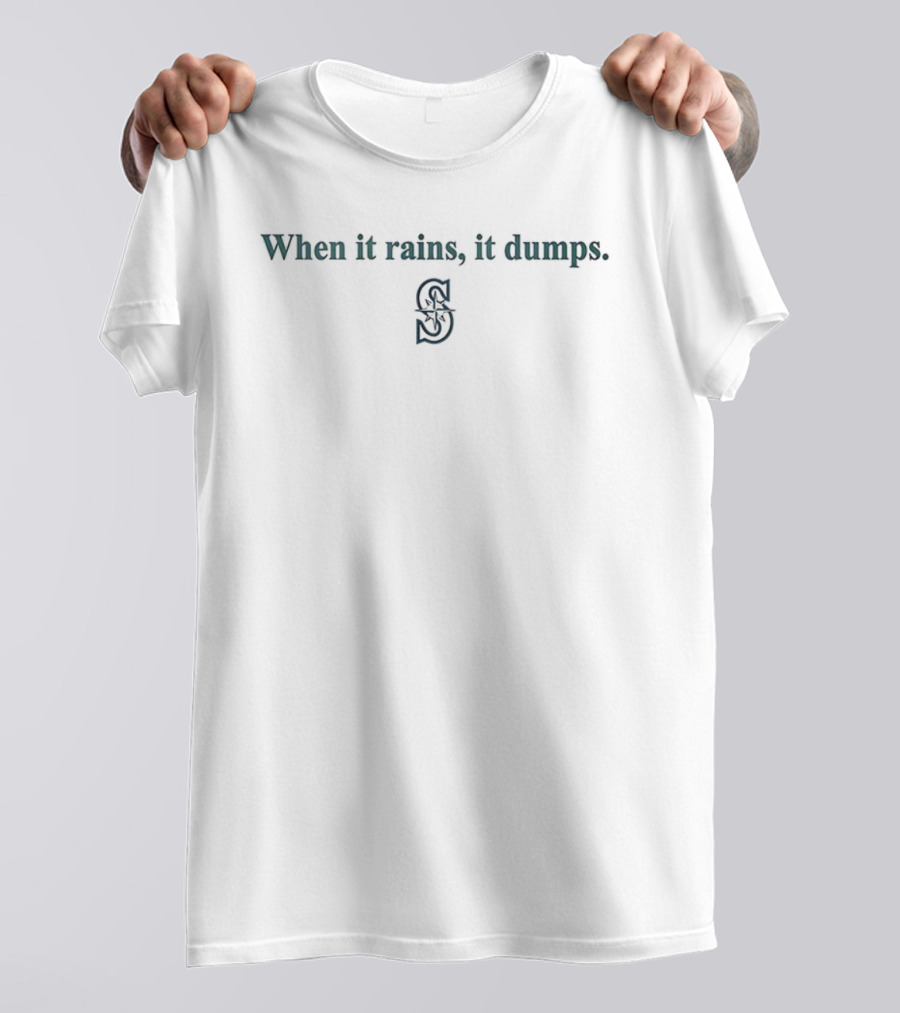 When It Rains It Dumps Seattle Mariners S T-Shirt