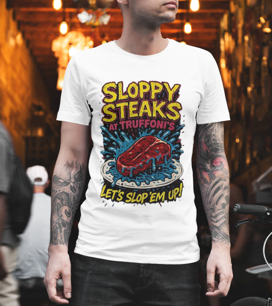 Sloppy Steaks At Truffoni’s Let’s Slop ’Em Up Steak Splash T-Shirt