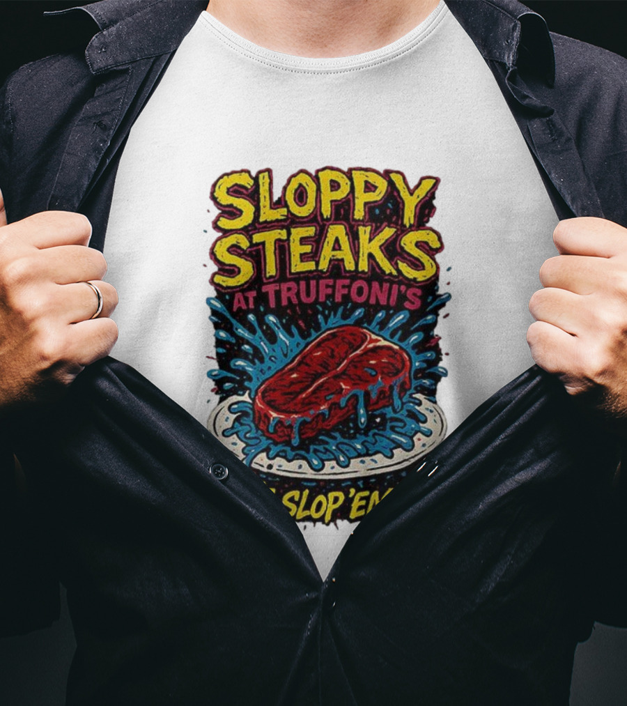 Sloppy Steaks At Truffoni’s Let’s Slop ’Em Up Steak Splash T-Shirt