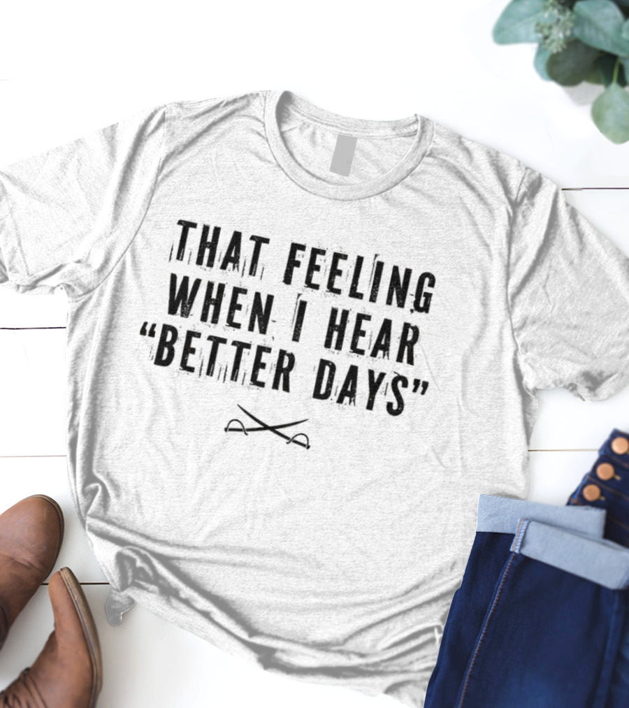 That Feeling When I Hear Better Days Crossed Swords T-Shirt