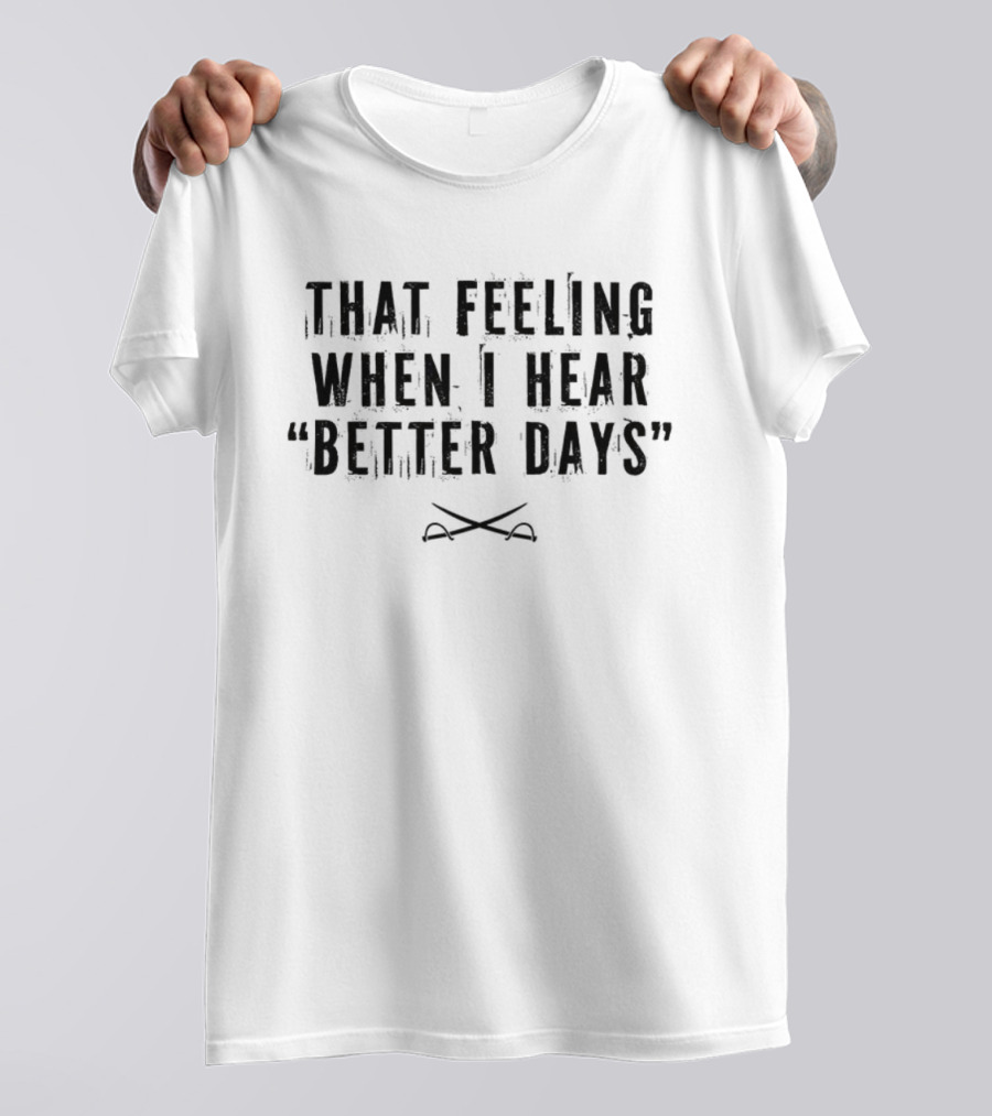 That Feeling When I Hear Better Days Crossed Swords T-Shirt