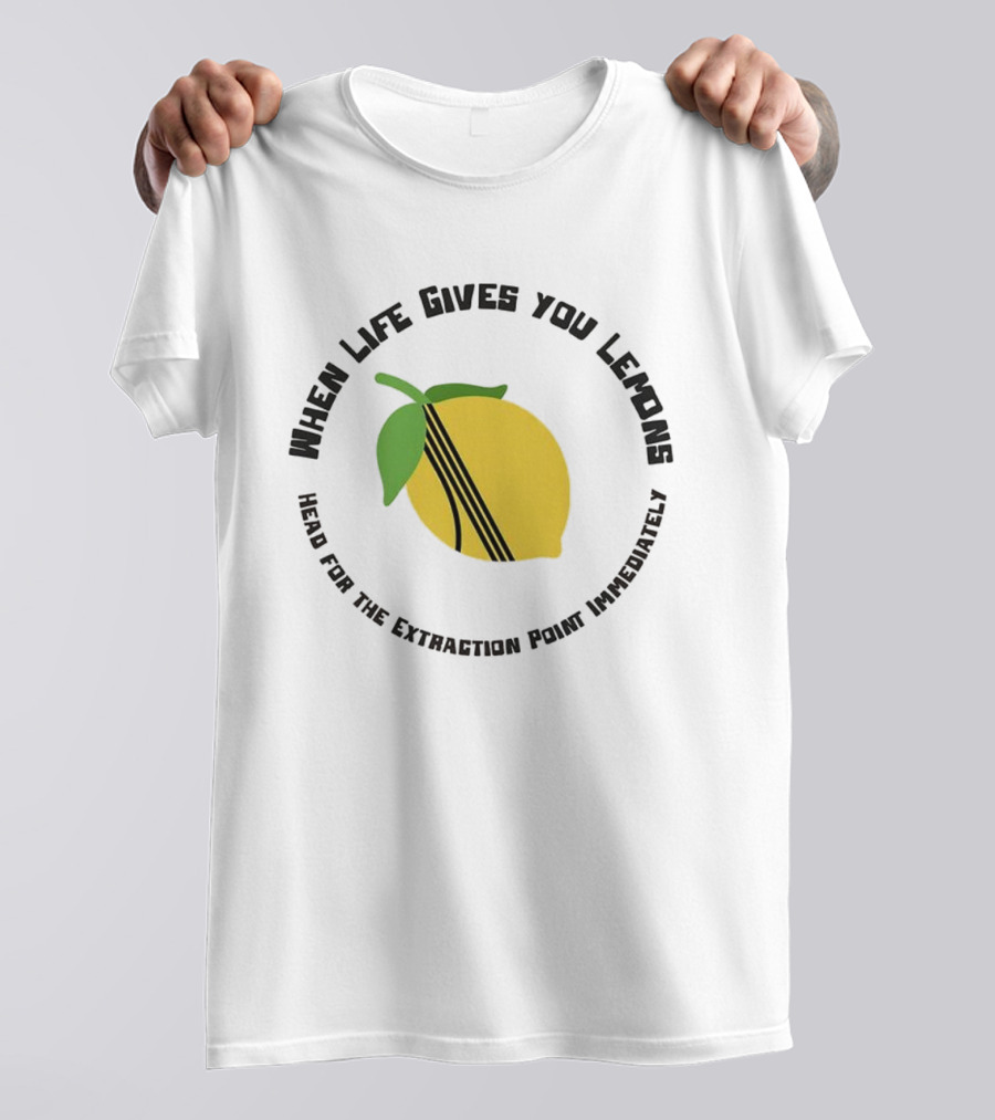 When Life Gives You Lemons Extraction Point In 10 Minutes T-Shirt