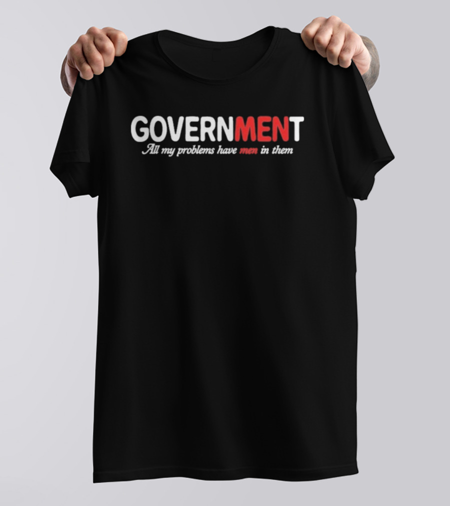 GOVERNMENT All My Problems Have Men In Them T-Shirt